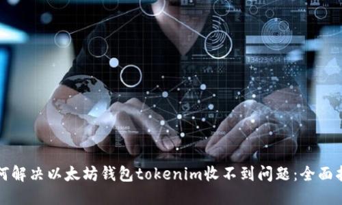 如何解决以太坊钱包tokenim收不到问题：全面指南